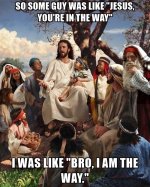 so-some-guy-was-like-jesus-youre-in-the-way-i-was-like-bro-i-am-the-way.jpg