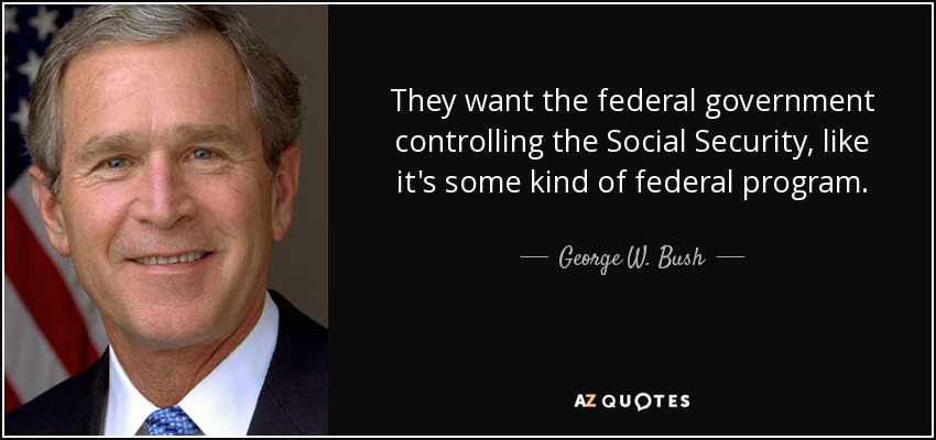 quote-they-want-the-federal-government-controlling-the-social-security-like-it-s-some-kind-george-w-bush-56-43-38.jpg