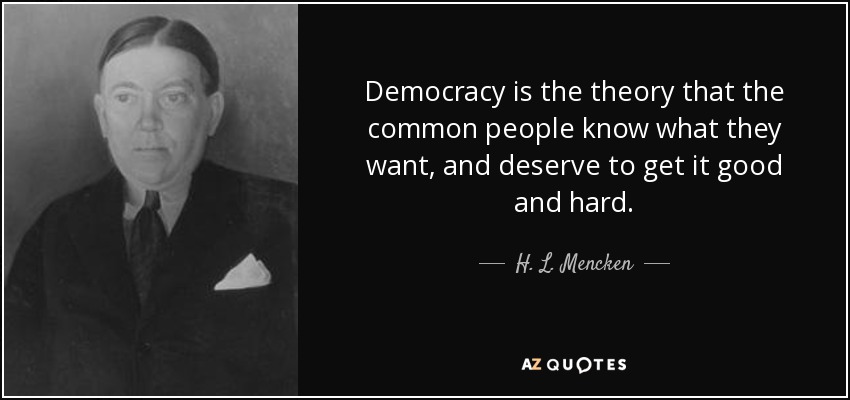 quote-democracy-is-the-theory-that-the-common-people-know-what-they-want-and-deserve-to-get-h-l-mencken-19-67-75.jpg