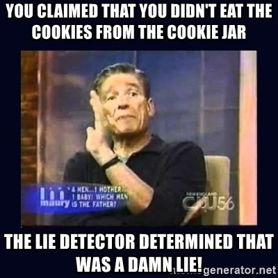 you-claimed-that-you-didnt-eat-the-cookies-from-the-cookie-jar-the-lie-detector-determined-that-was-.jpg