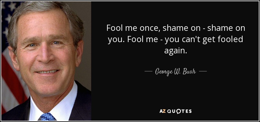 quote-fool-me-once-shame-on-shame-on-you-fool-me-you-can-t-get-fooled-again-george-w-bush-91-40-81.jpg