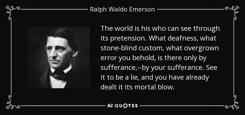 quote-the-world-is-his-who-can-see-through-its-pretension-what-deafness-what-stone-blind-custom-ralph-waldo-emerson-37-39-64.jpg